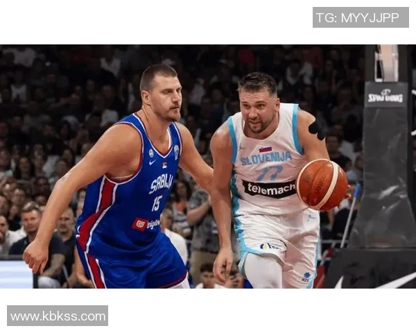 东契奇与约基奇的巅峰对决斯洛文尼亚在国际赛中险胜塞尔维亚